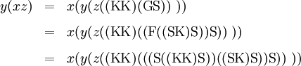 \begin{array}{lll}
y(xz)
& = &
x(y(z((\operatorname{K}\operatorname{K})(\operatorname{G}\operatorname{S}))~))
\\[8pt]
& = &
x(y(z((\operatorname{K}\operatorname{K})((\operatorname{F}((\operatorname{S}\operatorname{K})\operatorname{S}))\operatorname{S}))~))
\\[8pt]
& = &
x(y(z((\operatorname{K}\operatorname{K})(((\operatorname{S}((\operatorname{K}\operatorname{K})\operatorname{S}))((\operatorname{S}\operatorname{K})\operatorname{S}))\operatorname{S}))~))
\end{array}
