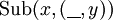 \operatorname{Sub}(x, (\underline{~~}, y))