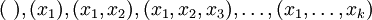 (\ ), (x_1), (x_1, x_2), (x_1, x_2, x_3), \ldots, (x_1, \ldots, x_k)\!