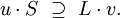 u \cdot S ~\supseteq~ L \cdot v.