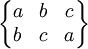\begin{Bmatrix} a & b & c \\ b & c & a \end{Bmatrix}