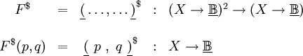 \begin{array}{ccccl}
F^\$
& = &
\underline{(} \ldots, \ldots \underline{)}^\$
& : &
(X \to \underline\mathbb{B})^2 \to (X \to \underline\mathbb{B})
\\
\\
F^\$ (p, q)
& = &
\underline{(}~p~,~q~\underline{)}^\$
& : &
X \to \underline\mathbb{B}
\\
\end{array}