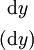 \begin{matrix} ~\operatorname{d}y~ \\[4pt] (\operatorname{d}y) \end{matrix}