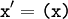 \texttt{x}^\prime = \texttt{(x)}