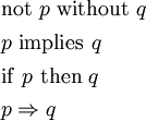 \begin{array}{l} \operatorname{not}~ p ~\operatorname{without}~ q \\[4pt] p ~\operatorname{implies}~ q \\[4pt] \operatorname{if}~ p ~\operatorname{then}~ q \\[4pt] p \Rightarrow q \end{array}