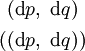 \begin{matrix} ~(\operatorname{d}p,~\operatorname{d}q)~ \\[4pt] ((\operatorname{d}p,~\operatorname{d}q)) \end{matrix}