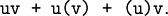 \texttt{uv~+~u(v)~+~(u)v}.