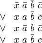 \begin{matrix} & \bar{x} ~ \bar{a} ~ \bar{b} ~ \bar{c} \\ \lor & x ~ a ~ \bar{b} ~ \bar{c} \\ \lor & x ~ \bar{a} ~ b ~ \bar{c} \\ \lor & x ~ \bar{a} ~ \bar{b} ~ c \end{matrix}