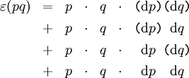 \begin{array}{rcccccc} \varepsilon (pq) & = & p & \cdot & q & \cdot & \texttt{(} \operatorname{d}p \texttt{)} \texttt{(} \operatorname{d}q \texttt{)} \\[4pt] & + & p & \cdot & q & \cdot & \texttt{(} \operatorname{d}p \texttt{)} \texttt{~} \operatorname{d}q \texttt{~} \\[4pt] & + & p & \cdot & q & \cdot & \texttt{~} \operatorname{d}p \texttt{~} \texttt{(} \operatorname{d}q \texttt{)} \\[4pt] & + & p & \cdot & q & \cdot & \texttt{~} \operatorname{d}p \texttt{~} \texttt{~} \operatorname{d}q \texttt{~} \end{array}