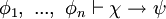 \phi_1, \ ... , \ \phi_n \vdash \chi \rightarrow \psi