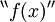 {}^{\backprime\backprime} f(x) {}^{\prime\prime}