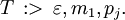 T \, :> \, \varepsilon, m_1, p_j.