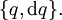 \{ q, \operatorname{d}q \}.\!