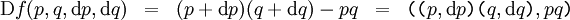 \begin{matrix} \operatorname{D}f(p, q, \operatorname{d}p, \operatorname{d}q) & = &  (p + \operatorname{d}p)(q + \operatorname{d}q) - pq & = & \texttt{((} p, \operatorname{d}p \texttt{)(} q, \operatorname{d}q \texttt{)}, pq \texttt{)} \end{matrix}