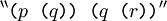 {}^{\backprime\backprime} \texttt{(} p \texttt{~(} q \texttt{))~(} q \texttt{~(} r \texttt{))}{}^{\prime\prime}