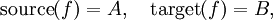 \operatorname{source}(f) = A, \quad \operatorname{target}(f) = B,