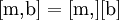 [\mathrm{m,}\mathrm{b}] = [\mathrm{m,}][\mathrm{b}]\!