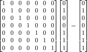 \begin{bmatrix} 1 & 0 & 0 & 0 & 0 & 0 & 0 \\ 0 & 1 & 0 & 0 & 0 & 0 & 0 \\ 0 & 0 & 1 & 0 & 0 & 0 & 0 \\ 0 & 0 & 0 & 1 & 0 & 0 & 0 \\ 0 & 0 & 0 & 0 & 1 & 0 & 0 \\ 0 & 0 & 0 & 0 & 0 & 1 & 0 \\ 0 & 0 & 0 & 0 & 0 & 0 & 1 \end{bmatrix} \begin{bmatrix} 0 \\ 1 \\ 0 \\ 0 \\ 1 \\ 1 \\ 1 \end{bmatrix} = \begin{bmatrix} 0 \\ 1 \\ 0 \\ 0 \\ 1 \\ 1 \\ 1 \end{bmatrix}