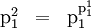 \begin{array}{lll} \text{p}_1^2 & = & \text{p}_1^{\text{p}_1^1} \end{array}
