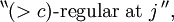 ^{\backprime\backprime}(> c)\text{-regular at}~ j \, ^{\prime\prime},