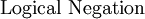 \text{Logical Negation}\!
