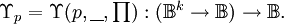 \Upsilon_p = \Upsilon (p, \underline{~~}, \textstyle\prod) : (\mathbb{B}^k \to \mathbb{B}) \to \mathbb{B}.