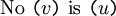 \mathrm{No} ~ \texttt{(} v \texttt{)} ~ \mathrm{is} ~ \texttt{(} u \texttt{)}
