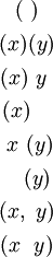 \begin{matrix} (~) \\[4pt] (x)(y) \\[4pt] (x)~y~ \\[4pt] (x)~~~ \\[4pt] ~x~(y) \\[4pt] ~~~(y) \\[4pt] (x,~y) \\[4pt] (x~~y) \end{matrix}