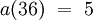 a(36) ~=~ 5