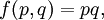 f(p, q) = pq,\!