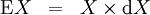 \begin{array}{rcc} \operatorname{E}X & = & X \times \operatorname{d}X \end{array}