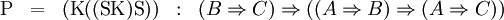 \begin{matrix}
\operatorname{P}
& = &
(\operatorname{K}((\operatorname{S}\operatorname{K})\operatorname{S}))
& : &
(B \Rightarrow C) \Rightarrow ((A \Rightarrow B) \Rightarrow (A \Rightarrow C))
\end{matrix}