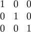 \begin{matrix} 1 & 0 & 0 \\ 0 & 1 & 0 \\ 0 & 0 & 1 \end{matrix}