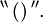 ^{\backprime\backprime} \, \operatorname{()} \, ^{\prime\prime}.