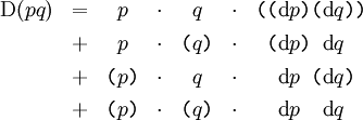 \begin{array}{rcccccc} \operatorname{D}(pq) & = & p & \cdot & q & \cdot & \texttt{(} \texttt{(} \operatorname{d}p \texttt{)} \texttt{(} \operatorname{d}q \texttt{)} \texttt{)} \\[4pt] & + & p & \cdot & \texttt{(} q \texttt{)} & \cdot & \texttt{~} \texttt{(} \operatorname{d}p \texttt{)} \texttt{~} \operatorname{d}q \texttt{~} \texttt{~} \\[4pt] & + & \texttt{(} p \texttt{)} & \cdot & q & \cdot & \texttt{~} \texttt{~} \operatorname{d}p \texttt{~} \texttt{(} \operatorname{d}q \texttt{)} \texttt{~} \\[4pt] & + & \texttt{(} p \texttt{)} & \cdot & \texttt{(}q \texttt{)} & \cdot & \texttt{~} \texttt{~} \operatorname{d}p \texttt{~} \texttt{~} \operatorname{d}q \texttt{~} \texttt{~} \end{array}