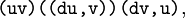 \texttt{(uv)((du, v))(dv, u)},