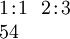 \begin{array}{l} 1\!:\!1 ~~ 2\!:\!3 \\ 54 \end{array}