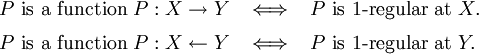 \begin{array}{lll} P ~\text{is a function}~ P&nbsp;: X \to Y & \iff & P ~\text{is}~ 1\text{-regular at}~ X. \\[6pt] P ~\text{is a function}~ P&nbsp;: X \leftarrow Y & \iff & P ~\text{is}~ 1\text{-regular at}~ Y. \end{array}