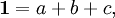 \mathbf{1} = a + b + c,