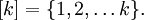 [k] = \{ 1, 2, \ldots k \}.