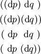 \begin{matrix} ((\operatorname{d}p)~\operatorname{d}q~) \\[4pt] ((\operatorname{d}p)(\operatorname{d}q)) \\[4pt] (~\operatorname{d}p~~\operatorname{d}q~) \\[4pt] (~\operatorname{d}p~(\operatorname{d}q)) \end{matrix}