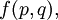 f(p, q),\!