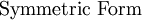 \mathrm{Symmetric~Form}
