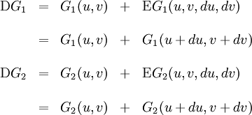 \begin{array}{lllll} \operatorname{D}G_1 & = & G_1 (u, v) & + & \operatorname{E}G_1 (u, v, du, dv) \\ \\                     & = & G_1 (u, v) & + & G_1 (u + du, v + dv) \\ \\ \operatorname{D}G_2 & = & G_2 (u, v) & + & \operatorname{E}G_2 (u, v, du, dv) \\ \\                     & = & G_2 (u, v) & + & G_2 (u + du, v + dv) \end{array}