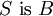 S ~\operatorname{is}~ B