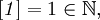 [\mathit{1}] = 1 \in \mathbb{N},