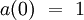a(0) ~=~ 1