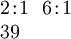 \begin{array}{l} 2\!:\!1 ~~ 6\!:\!1 \\ 39 \end{array}