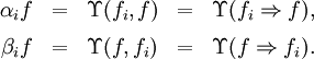 \begin{matrix}
\alpha_i f
& = &
\Upsilon (f_i, f)
& = &
\Upsilon (f_i \Rightarrow f),
\\[6pt]
\beta_i f
& = &
\Upsilon (f, f_i)
& = &
\Upsilon (f \Rightarrow f_i).
\end{matrix}
