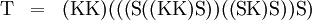 \begin{matrix}
\operatorname{T}
& = &
(\operatorname{K}\operatorname{K})(((\operatorname{S}((\operatorname{K}\operatorname{K})\operatorname{S}))((\operatorname{S}\operatorname{K})\operatorname{S}))\operatorname{S})
\end{matrix}